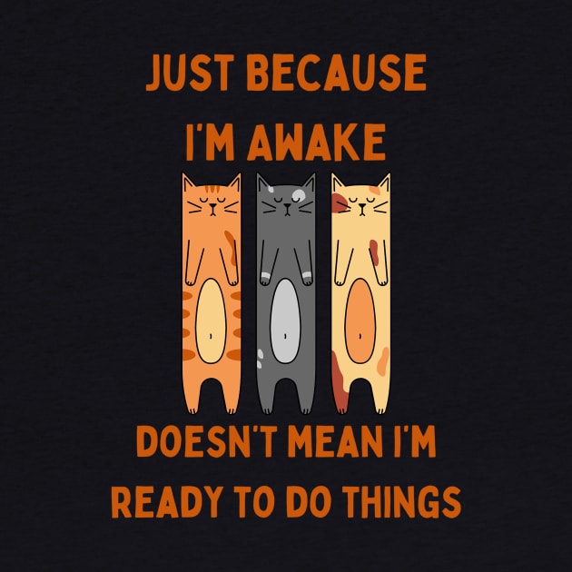 Just Because I'm Awake Doesn't Mean I'm Ready To Do Things Quote T-Shirt, Comfy Top for Lazy Sundays, Unique Gift for Sleep Lovers by TeeGeek Boutique